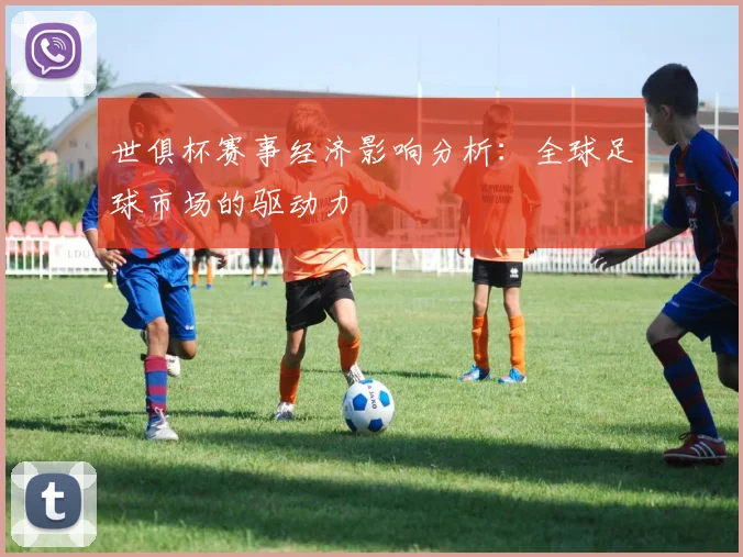 世俱杯赛事经济影响分析：全球足球市场的驱动力