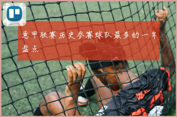 意甲联赛历史参赛球队最多的一年盘点