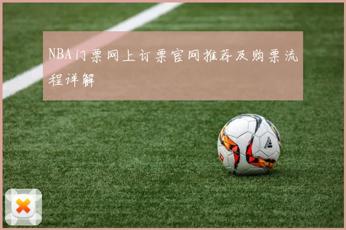 NBA门票网上订票官网推荐及购票流程详解