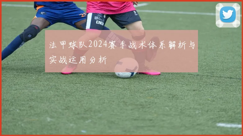 法甲球队2024赛季战术体系解析与实战运用分析