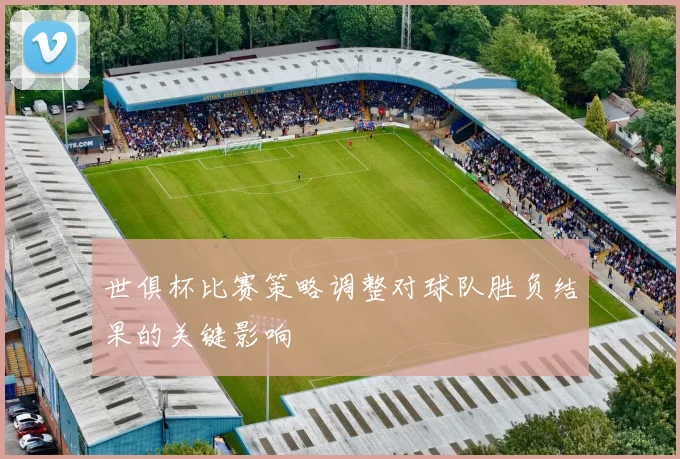 世俱杯比赛策略调整对球队胜负结果的关键影响